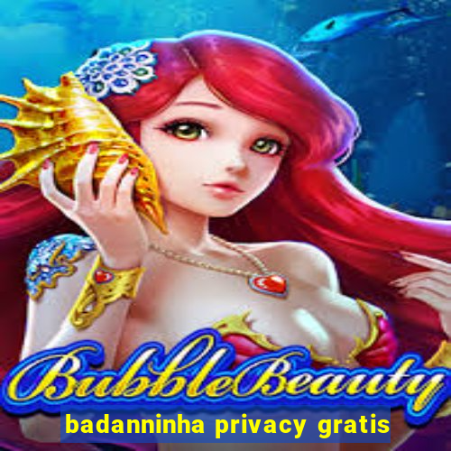 badanninha privacy gratis